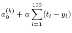 $\displaystyle a_0^{(k)} + \alpha \sum_{l=1}^{100} (t_l - y_l)$