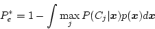 \begin{displaymath}
P_e^* = 1-\int \max_j P(C_j\vert\mbox{\boldmath$x$})p(\mbox{\boldmath$x$})d\mbox{\boldmath$x$}
\end{displaymath}