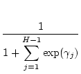 $\displaystyle \frac{1}{\displaystyle{1+\sum_{j=1}^{H-1}\exp(\gamma_j)}}$