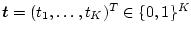 $\mbox{\boldmath {$t$}}=(t_1,\ldots,t_K)^T \in \{0,1\}^K$
