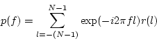 \begin{displaymath}
p(f) = \sum_{l=-(N-1)}^{N-1} \exp(-i 2 \pi f l) r(l)
\end{displaymath}