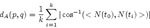 \begin{displaymath}
d_A(p,q)= \frac{1}{k} \sum_{i=1}^{k} \vert\cos^{-1}(<N(t_0),N(t_i)>)\vert
\end{displaymath}