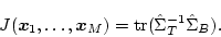 \begin{displaymath}
J(\mbox{\boldmath$x$}_1,\ldots,\mbox{\boldmath$x$}_M) = \mbox{tr}(\hat{\Sigma}_T^{-1}\hat{\Sigma}_B) .
\end{displaymath}