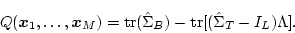 \begin{displaymath}
Q(\mbox{\boldmath$x$}_1,\ldots,\mbox{\boldmath$x$}_M) = \mb...
...}(\hat{\Sigma}_B) - \mbox{tr}[(\hat{\Sigma}_T - I_L)\Lambda] .
\end{displaymath}