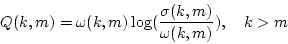 \begin{displaymath}
Q(k,m) = \omega(k,m) \log(\frac{\sigma(k,m)}{\omega(k,m)}), \ \ \ k > m
\end{displaymath}