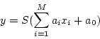 \begin{displaymath}
y = S(\sum_{i=1}^M a_i x_i + a_0)
\end{displaymath}