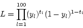 \begin{displaymath}
L = \prod_{l=1}^{100} (y_l)^{t_l}(1-y_l)^{1-t_l}
\end{displaymath}