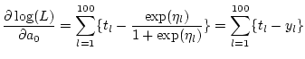 $\displaystyle \frac{\partial \log(L)}{\partial a_0}
= \sum_{l=1}^{100} \{ t_l - \frac{\exp(\eta_l)}{1+\exp(\eta_l)} \}
= \sum_{l=1}^{100} \{ t_l - y_l \}$