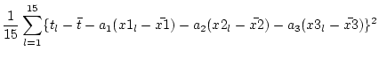 $\displaystyle \frac{1}{15} \sum_{l=1}^{15} \{t_l - \bar{t} - a_1 (x1_l -
\bar{x1}) - a_2 (x2_l - \bar{x2}) - a_3 (x3_l - \bar{x3}) \}^2$