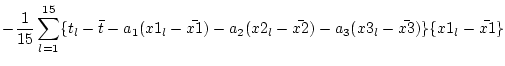 $\displaystyle - \frac{1}{15}
\sum_{l=1}^{15} \{t_l - \bar{t} - a_1 (x1_l - \bar{x1}) - a_2 (x2_l -
\bar{x2}) - a_3 (x3_l - \bar{x3})\}\{x1_l - \bar{x1} \}$