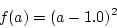 \begin{displaymath}
f(a) = (a - 1.0)^2
\end{displaymath}