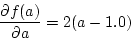 \begin{displaymath}
\frac{\partial f(a)}{\partial a} = 2 (a - 1.0)
\end{displaymath}
