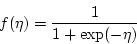 \begin{displaymath}
f(\eta) = \frac{1}{1+\exp(-\eta)}
\end{displaymath}