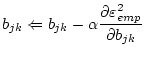 $\displaystyle b_{jk} \Leftarrow
b_{jk} - \alpha \frac{\partial \varepsilon^2_{emp}}{\partial b_{jk}}$