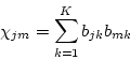 \begin{displaymath}
\chi_{jm} = \sum_{k=1}^K b_{jk} b_{mk}
\end{displaymath}