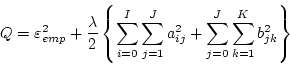 \begin{displaymath}
Q = \varepsilon^2_{emp} + \frac{\lambda}{2} \left\{ \sum_{i...
...{j=1}^J a_{ij}^2 + \sum_{j=0}^J \sum_{k=1}^K b_{jk}^2 \right\}
\end{displaymath}