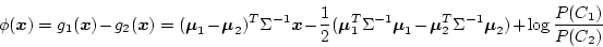 \begin{displaymath}
\phi(\mbox{\boldmath$x$})=g_1(\mbox{\boldmath$x$})-g_2(\mbo...
...igma^{-1}\mbox{\boldmath$\mu$}_2) + \log \frac{P(C_1)}{P(C_2)}
\end{displaymath}