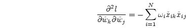 \begin{displaymath}
\frac{\partial^2 l}{\partial \tilde{w}_k \partial \tilde{w}_j} =
- \sum_{i=1}^N \omega_i \tilde{x}_{ik} \tilde{x}_{ij}
\end{displaymath}