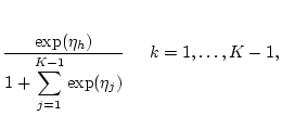 $\displaystyle \frac{\exp(\eta_h)}{\displaystyle{1+\sum_{j=1}^{K-1}\exp(\eta_j)}}
\hspace{5mm} k = 1, \ldots, K-1,$