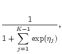 $\displaystyle \frac{1}{\displaystyle{1+\sum_{j=1}^{K-1}\exp(\eta_j)}},$