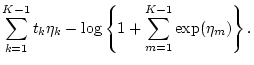 $\displaystyle \sum_{k=1}^{K-1} t_k \eta_{k}
- \log\left\{1 + \sum_{m=1}^{K-1} \exp(\eta_m)\right\}.$
