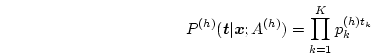 \begin{displaymath}
P^{(h)}(\mbox{\boldmath$t$}\vert\mbox{\boldmath$x$};A^{(h)}) = \prod_{k=1}^K p_k^{(h)t_k}
\end{displaymath}