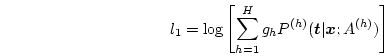\begin{displaymath}
l_1 = \log \left[ \sum_{h=1}^{H} g_h
P^{(h)}(\mbox{\boldmath$t$}\vert\mbox{\boldmath$x$};A^{(h)}) \right]
\end{displaymath}