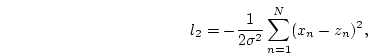 \begin{displaymath}
l_2 = -\frac{1}{2\sigma^{2}}\sum_{n=1}^{N}(x_n - z_n)^2,
\end{displaymath}