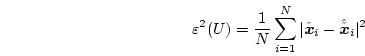 \begin{displaymath}
\varepsilon^2(U) = \frac{1}{N} \sum_{i=1}^N \vert\tilde{\mbox{\boldmath$x$}}_i - \hat{\tilde{\mbox{\boldmath$x$}}}_i\vert^2
\end{displaymath}
