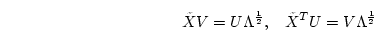 \begin{displaymath}
\tilde{X} V = U \Lambda^{\frac{1}{2}}, \hspace*{3mm} \tilde{X}^T U = V \Lambda^{\frac{1}{2}}
\end{displaymath}