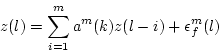 \begin{displaymath}
z(l) = \sum_{i=1}^{m} a^m(k) z(l-i) + \epsilon_f^m(l)
\end{displaymath}