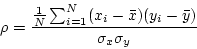 \begin{displaymath}
\rho = \frac{\frac{1}{N} \sum_{i=1}^N (x_i - \bar{x})(y_i -
\bar{y})}{\sigma_x \sigma_y}
\end{displaymath}
