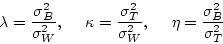 \begin{displaymath}
\lambda=\frac{\sigma_B^2}{\sigma_W^2},\ \ \ \
\kappa=\fra...
..._T^2}{\sigma_W^2},\ \ \ \
\eta=\frac{\sigma_B^2}{\sigma_T^2}
\end{displaymath}