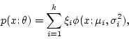 \begin{displaymath}
p(x;\theta) = \sum_{i=1}^k \xi_i \phi(x; \mu_i, \sigma_i^2),
\end{displaymath}