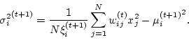 \begin{displaymath}
{\sigma_i^2}^{(t+1)}= {1\over N\xi_i^{(t+1)}}
\sum_{j=1}^N w_{ij}^{(t)}x_j^2
- {\mu_i^{(t+1)}}^2.
\end{displaymath}