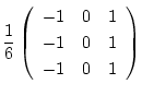 $\displaystyle \frac{1}{6} \left(
\begin{array}{ccc}
-1 & 0 & 1 \\
-1 & 0 & 1 \\
-1 & 0 & 1
\end{array} \right)$