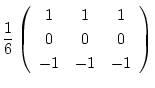 $\displaystyle \frac{1}{6} \left(
\begin{array}{ccc}
1 & 1 & 1 \\
0 & 0 & 0 \\
-1 & -1 & -1
\end{array} \right)$