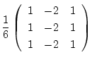 $\displaystyle \frac{1}{6} \left(
\begin{array}{ccc}
1 & -2 & 1 \\
1 & -2 & 1 \\
1 & -2 & 1
\end{array} \right)$