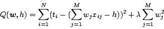 \begin{displaymath}
Q(\mbox{\boldmath$w$},h) = \sum_{i=1}^N (t_i - (\sum_{j=1}^M w_{j} x_{ij} - h))^2
+ \lambda \sum_{j=1}^M w_{j}^2
\end{displaymath}