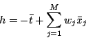 \begin{displaymath}
h = - \bar{t} + \sum_{j=1}^M w_j \bar{x}_j
\end{displaymath}