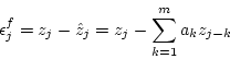 \begin{displaymath}
\epsilon^f_j = z_{j} - \hat{z}_{j} = z_{j} - \sum_{k=1}^{m}a_{k}z_{j-k}
\end{displaymath}