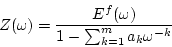 \begin{displaymath}
Z(\omega) = \frac{E^f(\omega)}{1 - \sum_{k=1}^{m}a_{k}\omega^{-k}}
\end{displaymath}