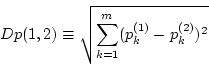 \begin{displaymath}
Dp(1,2) \equiv \sqrt{\sum_{k=1}^{m}(p_{k}^{(1)}-p_{k}^{(2)})^2}
\end{displaymath}