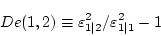 \begin{displaymath}
De(1,2) \equiv \varepsilon^{2}_{1\vert 2} / \varepsilon^{2}_{1\vert 1} - 1
\end{displaymath}