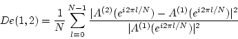 \begin{displaymath}
De(1,2) = \frac{1}{N} \sum_{l=0}^{N-1} \frac{\vert A^{(2)}(...
... \pi l/N})\vert^{2}} {\vert A^{(1)}(e^{i2 \pi l/N})\vert^{2}}
\end{displaymath}