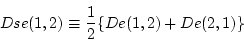 \begin{displaymath}
Dse(1,2) \equiv \frac{1}{2} \{De(1,2) + De(2,1)\}
\end{displaymath}
