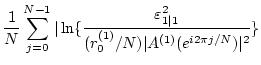 $\displaystyle \frac{1}{N} \sum_{j=0}^{N-1}
\vert \ln \{ \frac{\varepsilon^{2}_{1\vert 1}}{(r^{(1)}_{0}/N) \vert A^{(1)}
(e^{i2 \pi j/N})\vert^{2} } \}$
