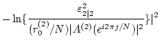 $\displaystyle - \ln \{ \frac{\varepsilon^{2}_{2\vert 2}} {(r^{(2)}_{0}/N)
\vert A^{(2)}(e^{i2 \pi j/N})\vert^{2} } \} \vert^{2}$