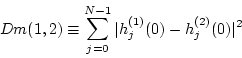 \begin{displaymath}
Dm(1,2) \equiv \sum_{j=0}^{N-1} \vert h^{(1)}_j(0) - h^{(2)}_j(0) \vert^{2}
\end{displaymath}