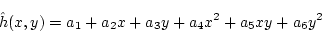\begin{displaymath}
\hat{h}(x,y) = a_1 + a_2 x + a_3 y + a_4 x^2 + a_5 xy + a_6 y^2
\end{displaymath}